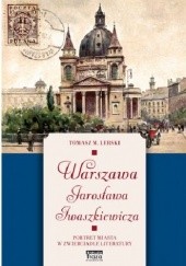 Okładka książki Warszawa Jarosława Iwaszkiewicza. Portret miasta w zwierciadle literatury Tomasz Lerski