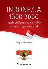 Okładka książki INDONEZJA 1600-2000. Instytucje i idee oraz ich wpływ na biedę i bogactwo kraju Sergiusz Prokurat