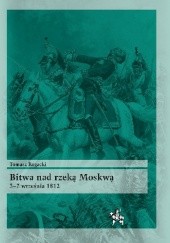 Okładka książki Bitwa nad rzeką Moskwą: 5-7 września 1812 Tomasz Rogacki