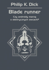 Okładka książki Blade Runner. Czy androidy marzą o elektrycznych owcach? Philip K. Dick