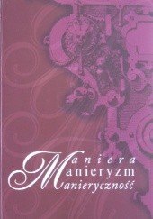 Okładka książki Maniera-manieryzm-manieryczność. Materiały LX Ogólnopolskiej Sesji Naukowej SHS praca zbiorowa