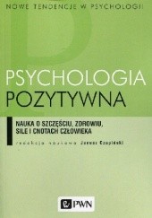Okładka książki Psychologia pozytywna. Nauka o szczęściu, zdrowiu, sile i cnotach człowieka Janusz Czapiński, praca zbiorowa
