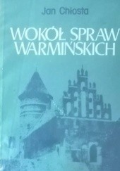 Okładka książki Wokół spraw warmińskich Jan Chłosta