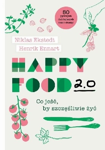 Happy Food 2.0 Co jeść, by szczęśliwie żyć pdf chomikuj