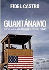 Okładka książki Guantánamo: Why the Illegal US Base Should Be Returned to Cuba Fidel Castro