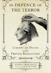 Okładka książki In Defence of the Terror: Liberty or Death in the French Revolution Sophie Wahnich