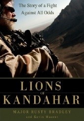 Okładka książki Lions of Kandahar: The Story of a Fight Against All Odds Rusty Bradley, Kevin Maurer
