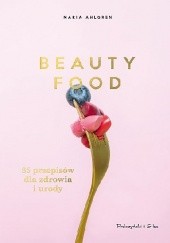 Okładka książki Beauty Food. 85 przepisów dla zdrowia i urody Maria Ahlgren