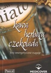Okładka książki Kawa herbata czekolada. Trzy energetyczne napoje Andrzej Fiedoruk