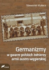 Okładka książki Germanizmy w gwarze polskich żołnierzy armii austro-węgierskiej Sławomir Kułacz