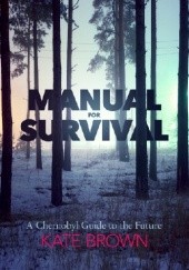 Okładka książki Manual for Survival. A Chernobyl Guide to the Future Kate Brown