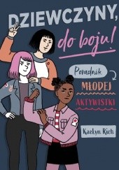 Okładka książki Dziewczyny do boju! Poradnik młodej aktywistki Kaelyn Rich