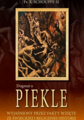 Okładka książki Dogmat o piekle wyjaśniony przez fakty ze świeckiej i religijnej historii François Xavier Schouppe SJ