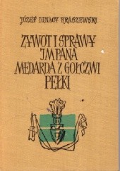 Okładka książki Żywot i sprawy Jm Pana Medarda z Gołczwi Pełki Józef Ignacy Kraszewski