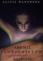 Okładka książki Aremil iluzjonistów sequel. Rozbłysk Alicja Makowska