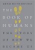 The Book of Humans: The Story of How We Became Us