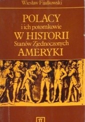 Okładka książki Polacy i ich potomkowie w historii Stanów Zjednoczonych Ameryki Wiesław Fijałkowski