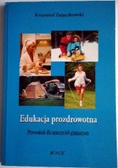 Okładka książki Edukacja prozdrowotna. Przewodnik dla nauczycieli gimnazjum Krzysztof Zajączkowski