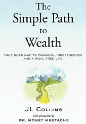 Okładka książki The Simple Path to Wealth: Your road map to financial independence and a rich, free life JL Collins