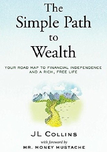 Okładka książki The Simple Path to Wealth: Your road map to financial independence and a rich, free life J.L. Collins
