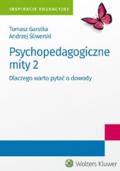 Okładka książki Psychopedagogiczne mity 2. Dlaczego warto pytać o dowody Tomasz Garstka, Andrzej Śliwerski