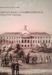 Okładka książki Kronika Pałacu Kazimierzowskiego Feliksa Pawła Jarockiego Hubert Kowalski, Jerzy Miziołek