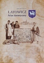Okładka książki Latowicz. Atlas historyczny Zygmunt Tomasz Gajowniczek