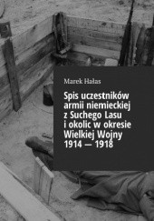 Okładka książki Spis uczestników armii niemieckiej z Suchego Lasu i okolic w okresie Wielkiej Wojny 1914 — 1918 Marek Hałas