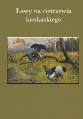 Okładka książki Łowy na cietrzewia kaukaskiego F. Lorenc