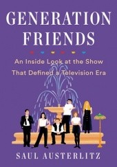 Okładka książki Generation Friends: An Inside Look at the Show That Defined a Television Era Saul Austerlitz