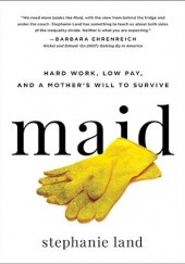 Okładka książki Maid: Hard Work, Low Pay, and a Mother's Will to Survive Stephanie Land