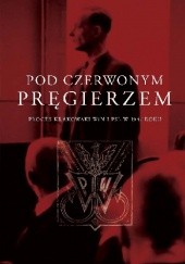 Pod czerwonym pręgierzem. Proces krakowski WiN i PSL w 1947 roku