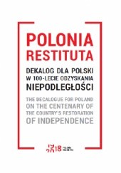 Okładka książki Polonia Restituta. Dekalog dla Polski w 100-lecie odzyskania niepodległości Anna Budzanowska, Wit Pasierbek