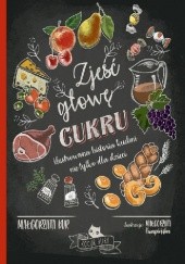 Okładka książki Zjeść głowę cukru. Ilustrowana historia kuchni nie tylko dla dzieci Małgorzata Kur