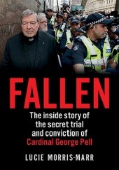 Okładka książki Fallen: The inside story of the secret trial and conviction of Cardinal George Pell Lucie Morris-Marr