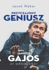 Okładka książki Przyczajony geniusz. Janusz Gajos. 21 opowieści Jacek Wakar