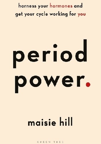 Period Power: Harness Your Hormones and Get Your Cycle Working For You