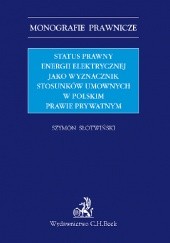 Okładka książki Status prawny energii elektrycznej jako wyznacznik stosunków umownych w polskim prawie prywatnym Szymon Słotwiński