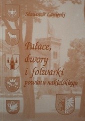 Okładka książki Pałace, dwory i folwarki powiatu nakielskiego Sławomir Łaniecki