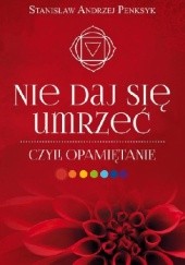 Okładka książki Nie daj się umrzeć, czyli opamiętanie Stanisław Andrzej Penksyk