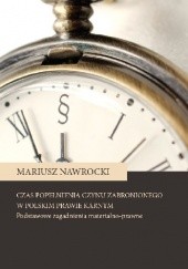 Okładka książki Czas popełnienia czynu zabronionego w polskim prawie karnym. Podstawowe zagadnienia materialno – prawne Nawrocki Mariusz