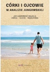Okładka książki Córki i ojcowie w analizie jungowskiej. Jak uzdrowić relacje: córka - ojciec - mężczyzna Linda Schierse Leonard