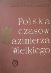 Okładka książki Polska czasów Kazimierza Wielkiego Zdzisław Kaczmarczyk