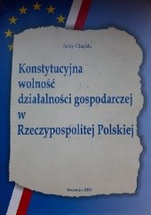 Okładka książki Konstytucyjna wolność działalności gospodarczej w Rzeczypospolitej Polskiej Jerzy Ciapała