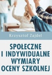 Okładka książki Społeczne i indywidualne wymiary oceny szkolnej Krzysztof Zajdel