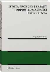 Okładka książki Istota prokury i zasady odpowiedzialności prokurenta Grzegorz Kamieński