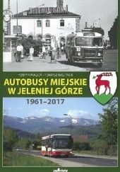 Okładka książki Autobusy Miejskie w Jeleniej Górze 1961-2017 Henryk Magoń, Tomasz Wojtasik