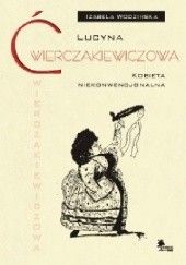 Okładka książki Lucyna Ćwierczakiewiczowa Kobieta niekonwencjonalna Izabela Wodzińska