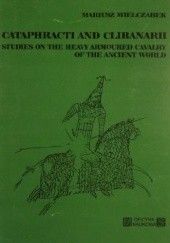 Okładka książki Cataphracti and Clibanarii. Studies on the Heavy Armoured Cavalry of the Ancient World Mariusz Mielczarek