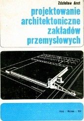 Okładka książki Projektowanie architektoniczne zakładów przemysłowych Zdzisław Arct
